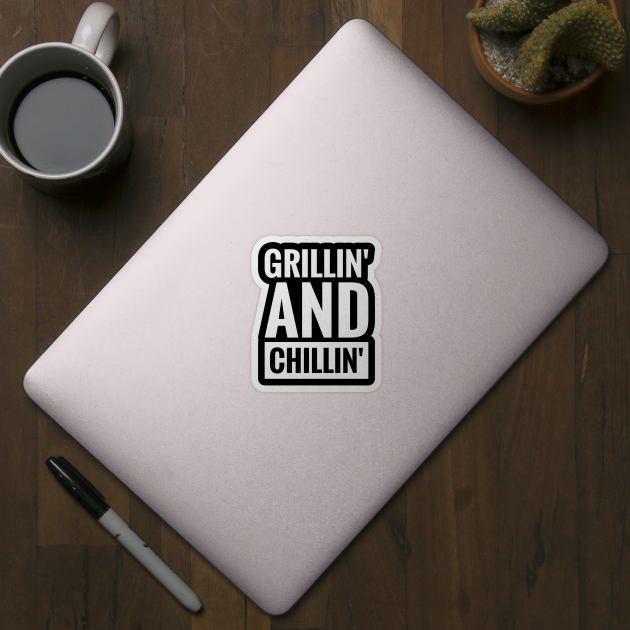 GRILLIN' AND CHILLIN' by BWXshirts